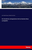 Die IntensitäT Der Erdmagnetischen Kraft Auf Absolutes Maass ZurüCkgefüHrt Fried