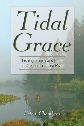Tidal Grace : Fishing, Family & Faith on Oregon's Yaquina River (NEW) - Picture 1 of 1