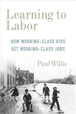 Learning to Labor: How Working-Class Kids Get Working-Class Jobs (Paperback or S