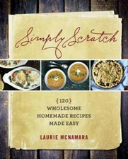 Simply Scratch: 120 Wholesome Homemade Recipes Made Easy - Hardcover - GOOD