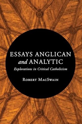 Essays Anglican and Analytic: Explorations in Critical... - MacSwain, Robert