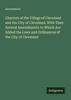 Anonymous | Charters Of The Village Of Cleveland And The City Of Cleveland,...