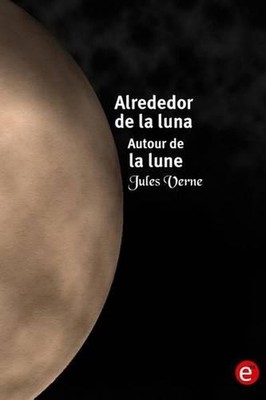 Alrededor de la luna/Autour de la lune: edici?n biling?e/?dition bilingue by Jul