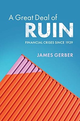 A GREAT DEAL OF RUIN: FINANCIAL CRISES SINCE 1929 By James Gerber **BRAND NEW**