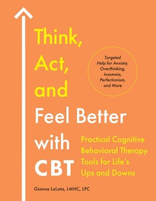 Think, Act, and Feel Better with CBT by Gianna  LaLota (Paperback Book)