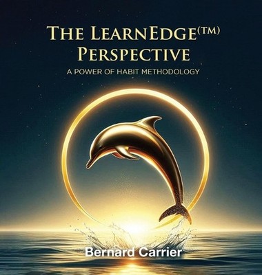 The LearnEdge(TM) Perspective: A Power of Habit Methodology by Bernard Carrier H