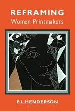 Reframing Women Printmakers by PL Henderson: New