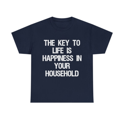The Key To Life Is Happiness In Your Household Graphic Tee Shirt