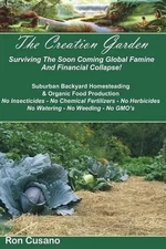 The Creation Garden: Surviving The Soon Coming Global Famine And Financial Colla
