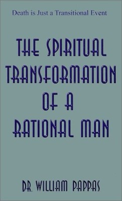 THE SPIRITUAL TRANSFORMATION OF A RATIONAL MAN By William Pappas
