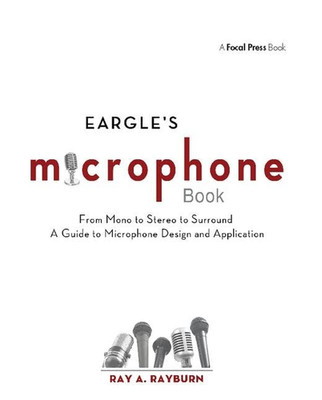 Eargle'S the Microphone Book: from Mono to Stereo to Surround - a Guide to Micro