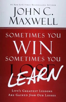 Sometimes You Win--Sometimes You Learn: Life's Greatest Lessons Are Gained from