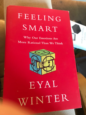 Feeling Smart: Why Our Emotions Are More Rational Than We Think by Eyal...