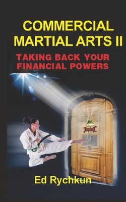 COMMERCIAL MARTIAL ARTS: TAKING BACK YOUR FINANCIAL POWERS By Ed Rychkun **NEW**