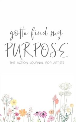 Gotta Find My Purpose The Action Journal For Artists by Ken Davenport HARDBACK