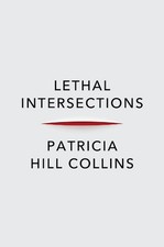 Lethal Intersections: Race, Gender, and Violence by Patricia Hill Collins Hardco