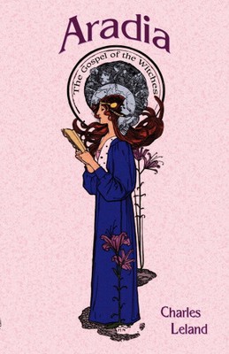 Aradia: The Gospels of the Witches by Charles G. Leland [Paperback, 152 pages]
