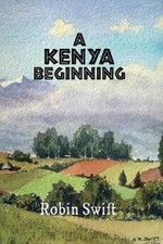 A Kenya Beginning by Robin Swift [Paperback]
