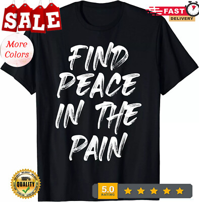 LIMITED Find Peace In The Pain Funny Quote Best Gift Idea Casua T-Shirt S-3X