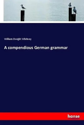 A compendious German grammar William Dwight Whitney Taschenbuch Paperback 272 S.
