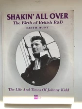 SHAKIN ALL OVER THE BIRTH OF BRITISH R&B, THE LIFE AND TIMES OF JOHNNY KIDD