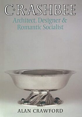 C. R. Ashbee: Architect, Designer, and Romantic Socialist [Paperback] Crawford,