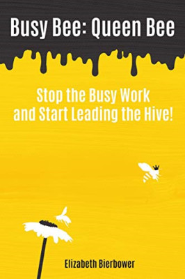 Busy Bee: Queen Bee: Stop the Busy Work and Start Leadi - Paperback NEW Bierbowe
