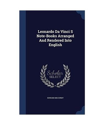Leonardo Da Vinci S Note-Books Arranged And Rendered Into English, Edward Mccurd