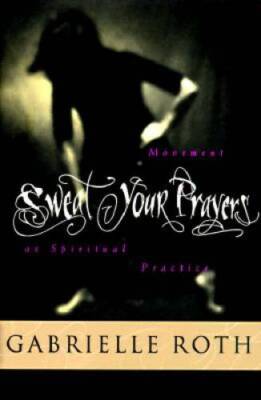 Sweat Your Prayers - Hardcover By Gabrielle Roth - GOOD