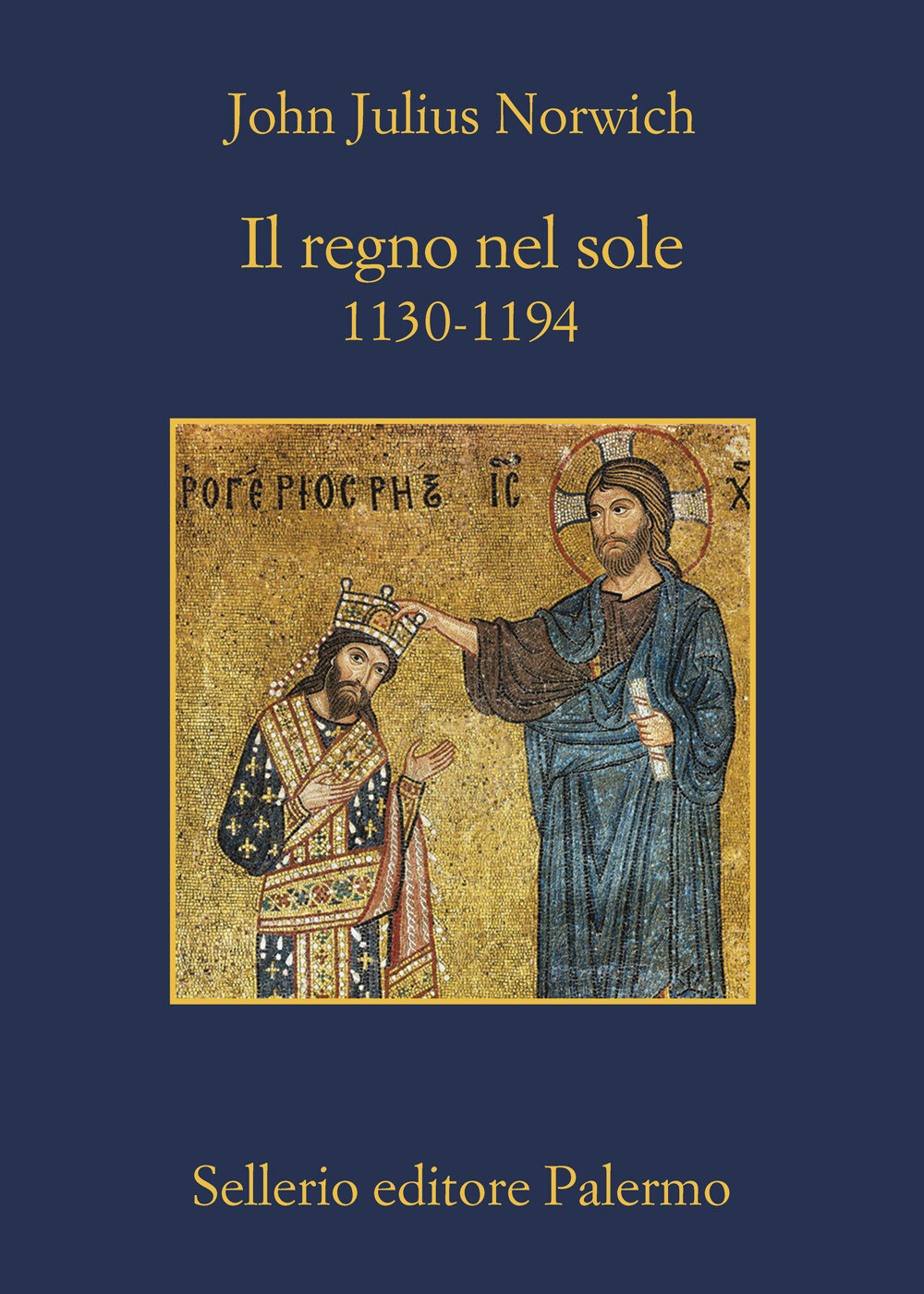 Il regno nel sole. 1130-1194 - Norwich John Julius