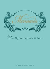 Mermaids: The Myths, Legends, and Lore by Skye Alexander (English)