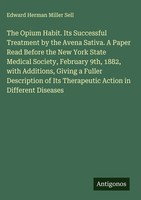 Edward Herman Miller Sell | The Opium Habit. Its Successful Treatment By The...