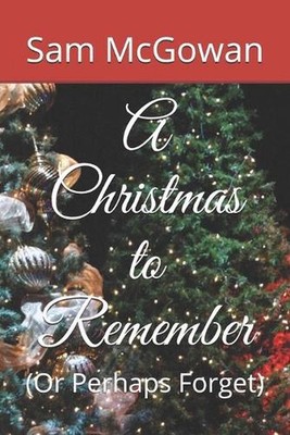 A Christmas to Remember: (Or Perhaps Forget) by Sam McGowan (English) Paperback