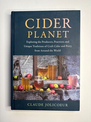 Cider Planet : Exploring the Producers, Practices, and Unique Traditions 