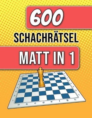 600 Schachrtsel, Matt in 1: Einzigartige Matt-in-einem-Zug Schachr?tsel mit L?su