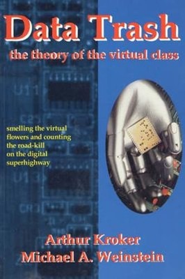Data Trash: The Theory of Virtual Class by Arthur Kroker: Used