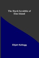 Elijah Kellogg | The Hard-Scrabble Of Elm Island | Taschenbuch | Englisch (2022)