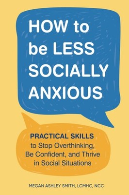 How to Be Less Socially Anxious: Practical Skills to Stop Overthinking, Be C...