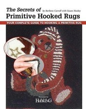 Secrets of Primitive Hooked Rugs, The: Your Complete Guide to Hooking a...