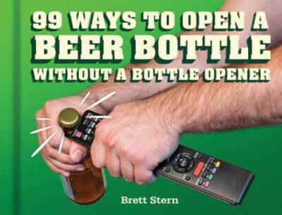 99 Ways to Open a Beer Bottle Without a Bottle Opener - Hardcover - GOOD