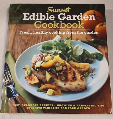 The Sunset Edible Garden Cookbook  Fresh  Healthy Cooking from the Ga