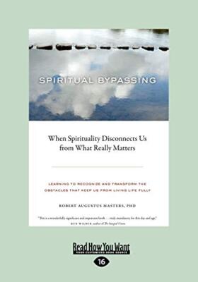 Spiritual Bypassing: When Spirituality Disconnects Us from What Really ...