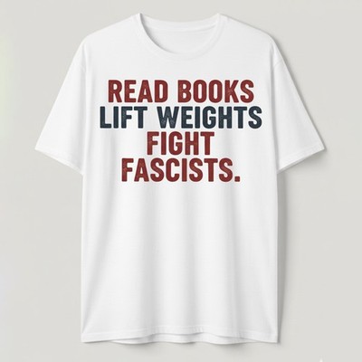 Read Books Lift Weights Fight Fascists T-Shirt Book Lover Gym Activist Tee