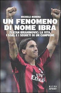 9788876155291 Un fenomeno di nome Ibra. Zlatan Ibrahimovic: la v...i un campione