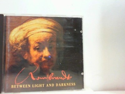 BETWEEN LIGHT AND DARKNESS Rembrandt: