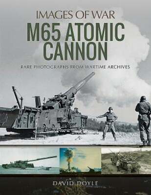 M65 Atomic Cannon: Rare Photographs from Wartime Archives by David Doyle: Used
