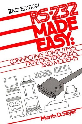RS-232 Made Easy: Connecting Comput..., Seyer, Martin D