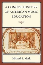 A Concise History of American Music Education by Mark, Michael