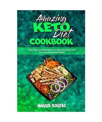 Amazing Keto Diet Cookbook: Tasty, Easy and Irresistible Low Carb and Gluten Fre