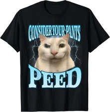 Consider Your Pants Peed Funny Freak Cat Meme Humor Saying T-Shirt Gift for Dad,